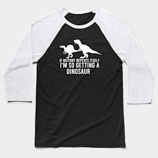 If history repeats itself I'm so getting a dinosaur Baseball T-Shirt